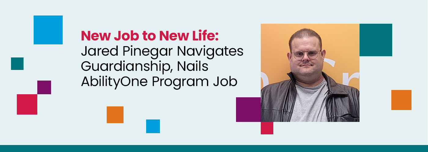 Jared Pinegar Navigates Guardianship, Nails AbilityOne Program Job